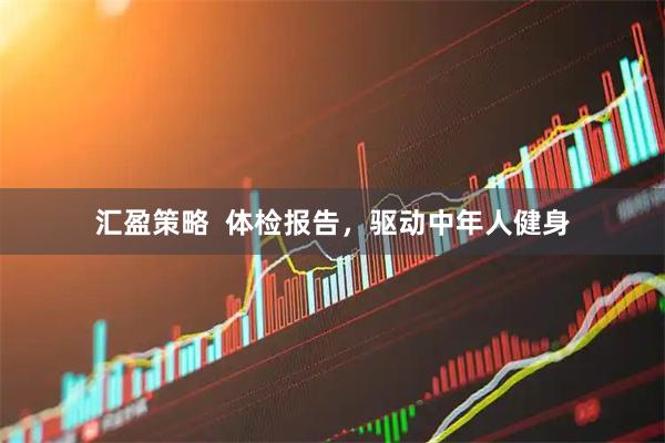 汇盈策略  体检报告，驱动中年人健身