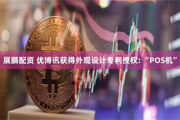 展鵬配资 优博讯获得外观设计专利授权: “POS机”
