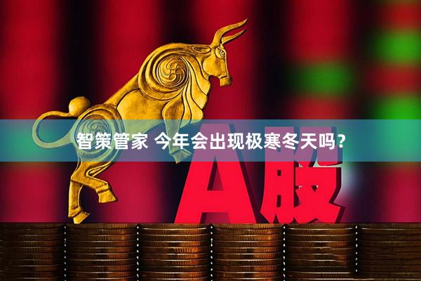 智策管家 今年会出现极寒冬天吗？