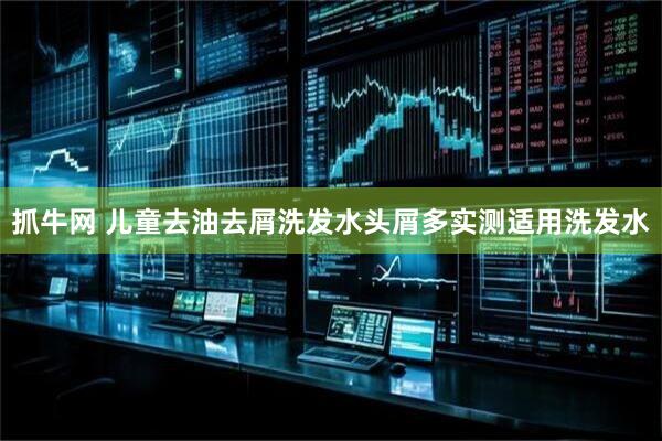 抓牛网 儿童去油去屑洗发水头屑多实测适用洗发水